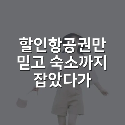 할인항공권만 믿고 숙소까지 잡았다가 배운 진짜 이야기 - 요약