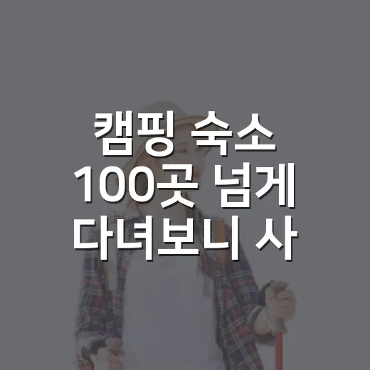 캠핑 숙소 100곳 넘게 다녀보니 사진보다 먼저 봐야 할 것들 - 요약