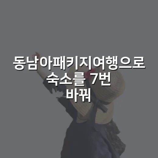동남아패키지여행으로 숙소를 7번 바꿔 다녀보니 보인 진짜 차이 - 요약
