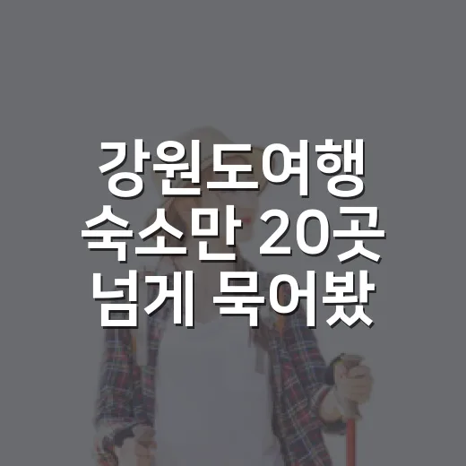 강원도여행 숙소만 20곳 넘게 묵어봤더니 보이던 진짜 차이 - 요약