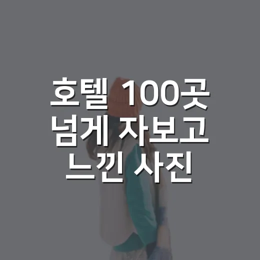호텔 100곳 넘게 자보고 느낀 사진보다 먼저 봐야 할 것들 - 요약