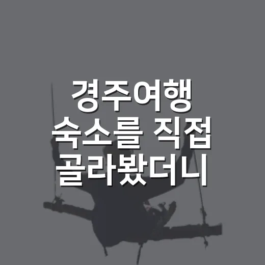 경주여행 숙소를 직접 골라봤더니, 사진보다 더 중요했던 것들 - 요약