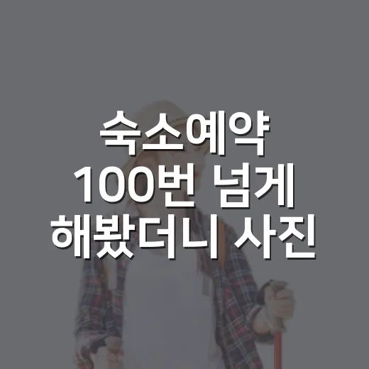 숙소예약 100번 넘게 해봤더니 사진보다 먼저 보게 된 것들 - 요약
