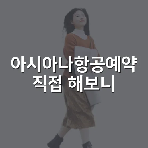 아시아나항공예약 직접 해보니, 숙소 고를 때랑 똑같이 봐야 할 게 있더라 - 요약