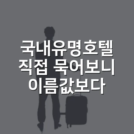 국내유명호텔 직접 묵어보니 이름값보다 먼저 봐야 할 것들 - 요약