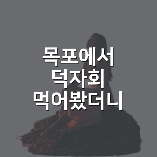 목포에서 덕자회 먹어봤더니, 숙소보다 기억에 오래 남은 한 접시 - 요약