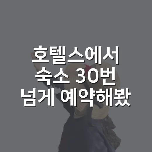 호텔스에서 숙소 30번 넘게 예약해봤더니, 사진보다 먼저 봐야 할 것들 - 요약