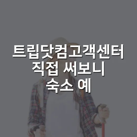 트립닷컴고객센터 직접 써보니 숙소 예약자는 이렇게 움직여야 덜 당황합니다 - 요약