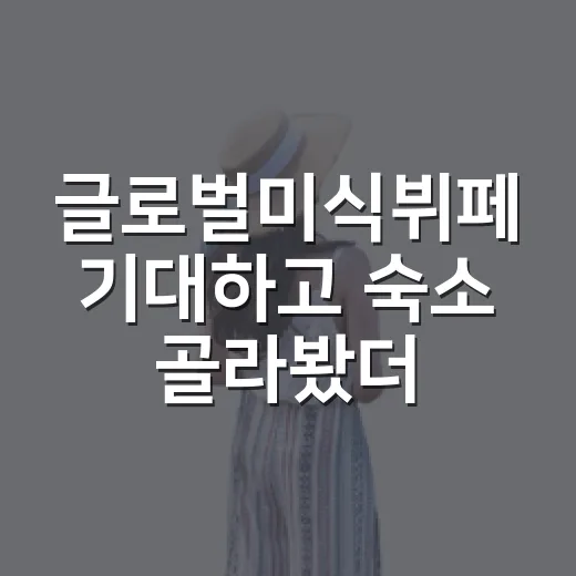 글로벌미식뷔페 기대하고 숙소 골라봤더니, 사진보다 중요했던 5가지 - 요약