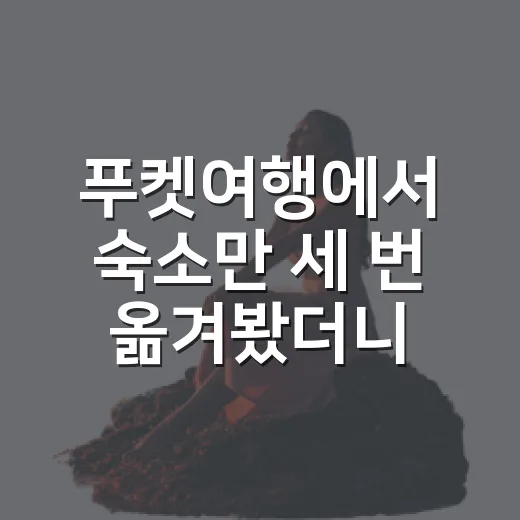 푸켓여행에서 숙소만 세 번 옮겨봤더니 보인 진짜 차이 - 요약