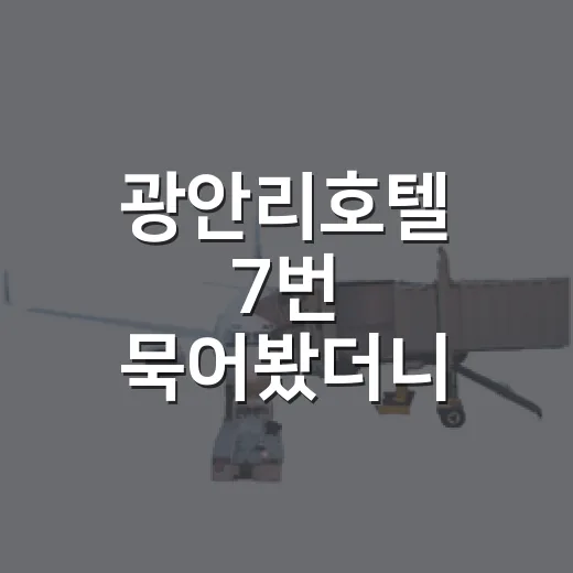 광안리호텔 7번 묵어봤더니 사진보다 먼저 봐야 할 게 보이더라 - 요약