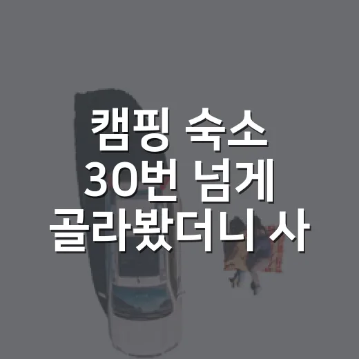 캠핑 숙소 30번 넘게 골라봤더니 사진보다 먼저 보게 된 것들 - 요약