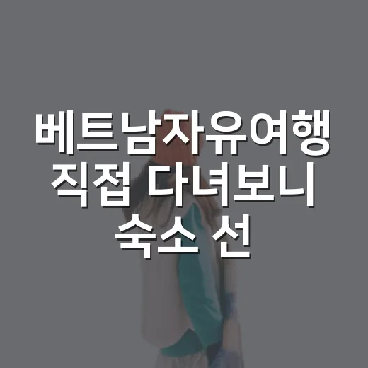 베트남자유여행 직접 다녀보니 숙소 선택에서 갈리던 진짜 이야기 - 요약