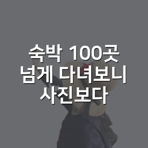 숙박 100곳 넘게 다녀보니 사진보다 먼저 보게 된 것들 - 요약