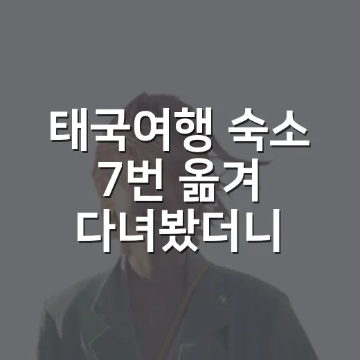 태국여행 숙소 7번 옮겨 다녀봤더니 사진보다 먼저 봐야 할 것들 - 요약