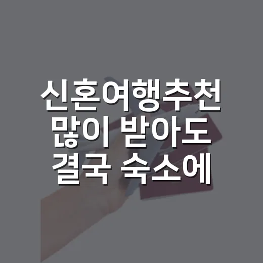 신혼여행추천 많이 받아도 결국 숙소에서 갈리더라, 100곳 넘게 묵어보고 느낀 진짜 선택 기준 - 요약