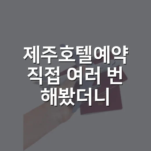 제주호텔예약 직접 여러 번 해봤더니 사진보다 먼저 봐야 할 것들 - 요약