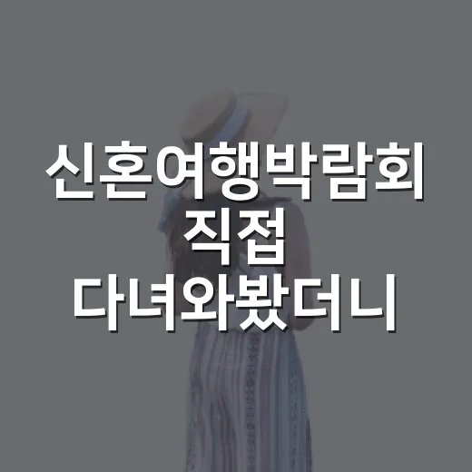 신혼여행박람회 직접 다녀와봤더니, 싸다는 말보다 먼저 봐야 할 것들 - 요약