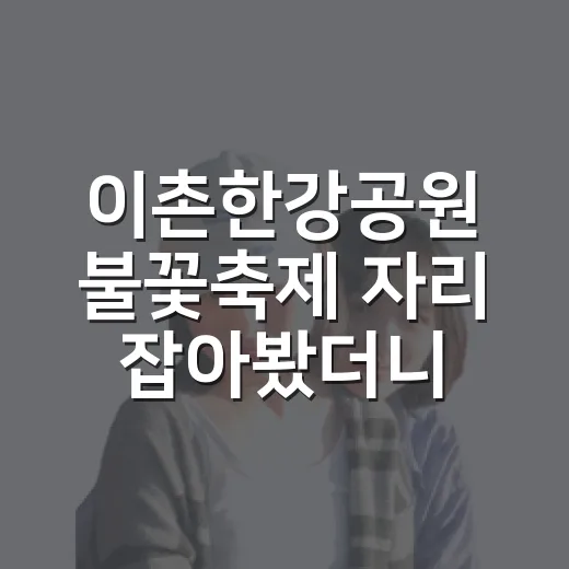 이촌한강공원 불꽃축제 자리 잡아봤더니, 사진보다 중요한 건 따로 있었다 - 요약