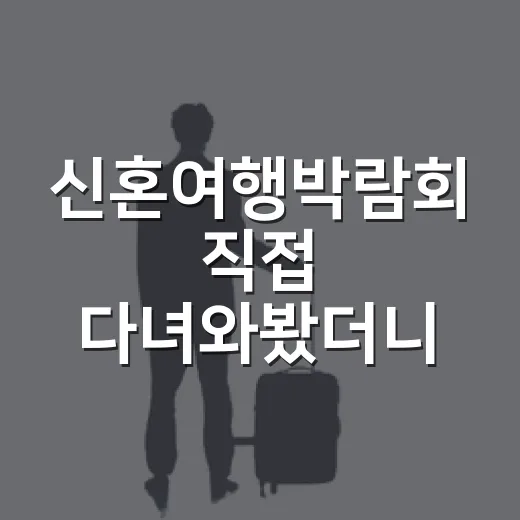 신혼여행박람회 직접 다녀와봤더니, 숙소 사진만 믿으면 안 되는 이유 - 요약