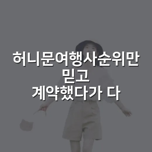 허니문여행사순위만 믿고 계약했다가 다시 따져본 진짜 후기 - 요약