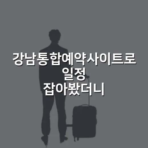 강남통합예약사이트로 일정 잡아봤더니, 숙소 고를 때 보이던 함정이 여기에도 있더라 - 요약