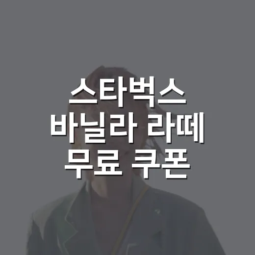 스타벅스 바닐라 라떼 무료 쿠폰, 직접 확인해보니 놓치기 쉬운 곳이 있더라 - 요약