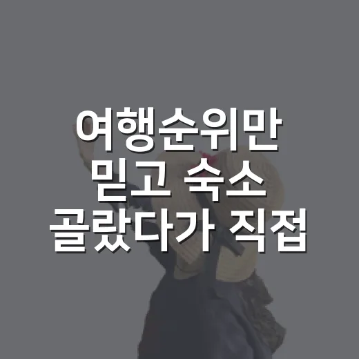 여행순위만 믿고 숙소 골랐다가 직접 겪은 진짜 이야기 - 요약