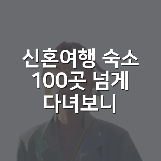 신혼여행 숙소 100곳 넘게 다녀보니 사진보다 먼저 보게 된 것들 - 요약