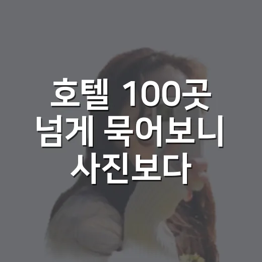 호텔 100곳 넘게 묵어보니 사진보다 먼저 보게 된 것들 - 요약