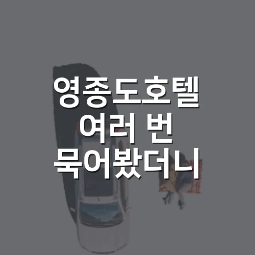 영종도호텔 여러 번 묵어봤더니, 사진보다 먼저 봐야 할 것들이 있었습니다 - 요약
