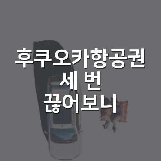 후쿠오카항공권 세 번 끊어보니, 숙소보다 먼저 봐야 할 것들이 있었습니다 - 요약