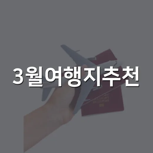 3월여행지추천, 봄꽃만 보고 숙소 잡았다가 배운 진짜 이야기 - 요약
