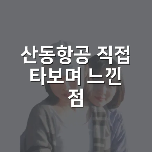 산동항공 직접 타보며 느낀 점, 숙소 리뷰어 눈에는 이런 부분이 먼저 보였다 - 요약
