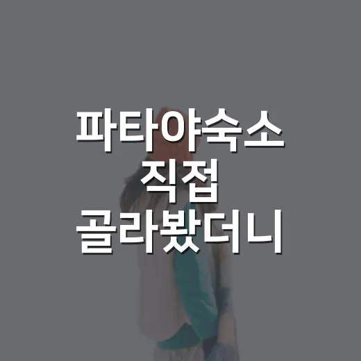 파타야숙소 직접 골라봤더니, 사진보다 위치가 먼저였습니다 - 요약