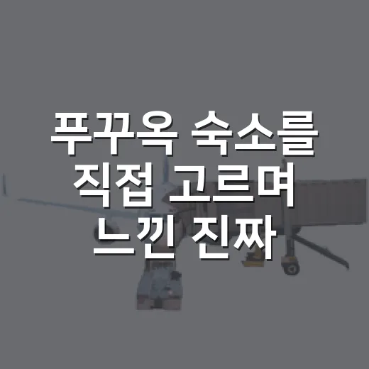 푸꾸옥 숙소를 직접 고르며 느낀 진짜 차이, 사진만 믿었다가 당황한 후기 - 요약
