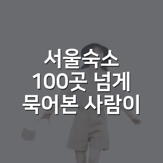 서울숙소 100곳 넘게 묵어본 사람이 결국 다시 보게 된 기준 - 요약