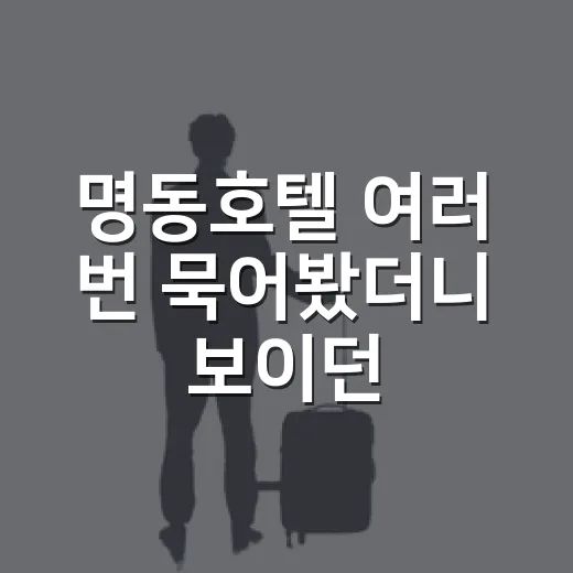 명동호텔 여러 번 묵어봤더니 보이던 것들, 사진보다 위치와 방음이 먼저였다 - 요약