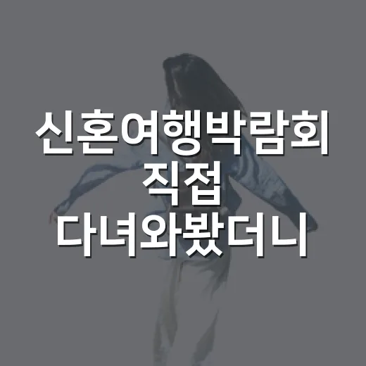 신혼여행박람회 직접 다녀와봤더니, 숙소 보는 눈 없으면 놓치는 것들 - 요약