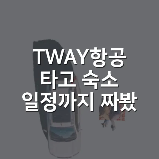 TWAY항공 타고 숙소 일정까지 짜봤더니, 싸게 산 표가 진짜 싼 건 아니었다 - 요약