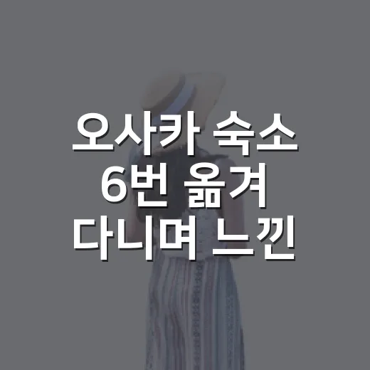 오사카 숙소 6번 옮겨 다니며 느낀 오사카 여행 준비물의 진짜 이야기 - 요약