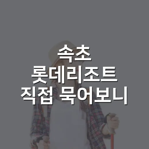 속초 롯데리조트 직접 묵어보니, 사진보다 좋았던 점과 은근히 거슬렸던 점 - 요약