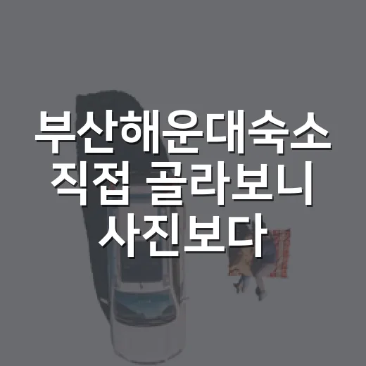 부산해운대숙소 직접 골라보니 사진보다 중요했던 것 - 요약