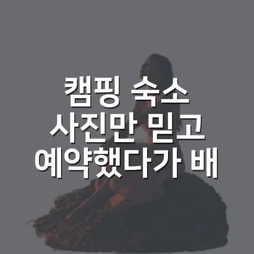 캠핑 숙소 사진만 믿고 예약했다가 배운 것 - 요약