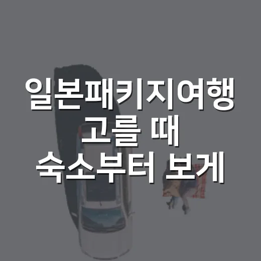 일본패키지여행 고를 때 숙소부터 보게 된 이유 - 요약