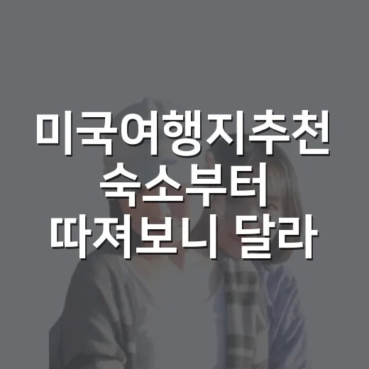 미국여행지추천 숙소부터 따져보니 달라졌다 - 요약