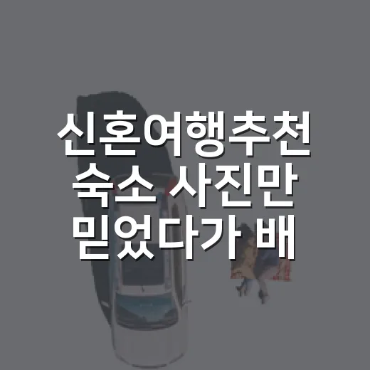 신혼여행추천 숙소 사진만 믿었다가 배운 것 - 요약
