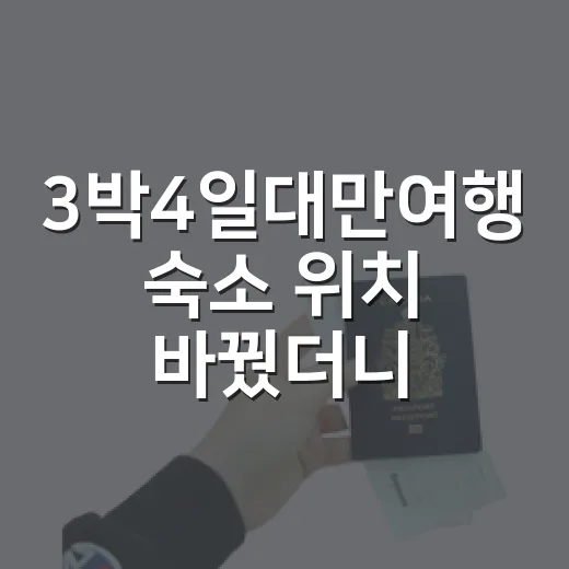 3박4일대만여행 숙소 위치 바꿨더니 동선이 달라졌다 - 요약