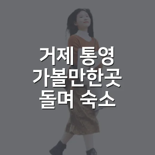 거제 통영 가볼만한곳 돌며 숙소 고르는 기준이 바뀌었다 - 요약