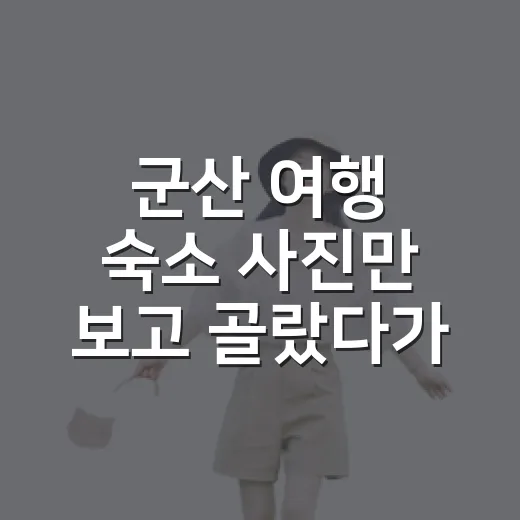군산 여행 숙소 사진만 보고 골랐다가 달라진 기준 - 요약